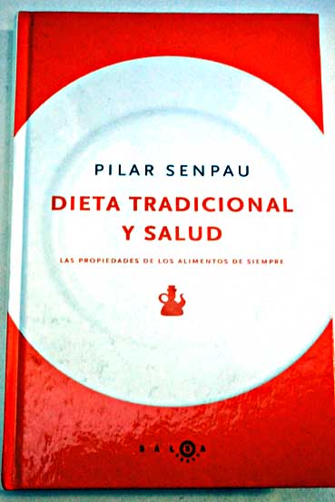 Dieta tradicional y salud las propiedades de los alimentos de siempre / Pilar Senpau Jov