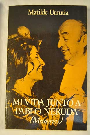Mi vida junto a Pablo Neruda memorias / Matilde Urrutia