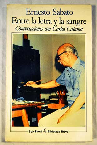 Entre la letra y la sangre conversaciones con Carlos Catania / Ernesto Sabato