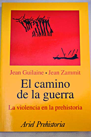 El camino de la guerra la violencia en la prehistoria / Jean Guilaine