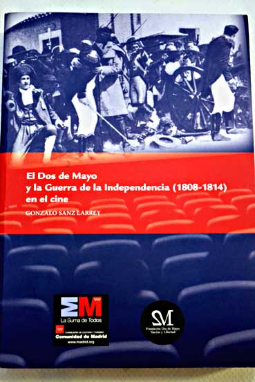 El Dos de Mayo y la Guerra de la Independencia 1808 1814 en el cine / Gonzalo Sanz Larrey