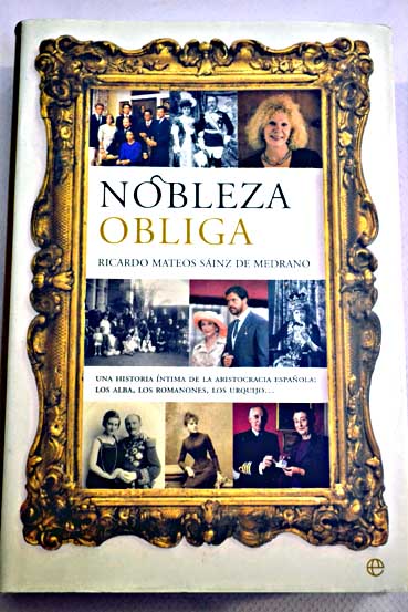 Nobleza obliga una historia ntima de la aristocracia espaola los Alba los Romanones los Urquijo / Ricardo Mateos Sinz de Medrano