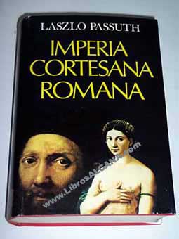 Imperia Cortesana Romana / Laszl Passuth