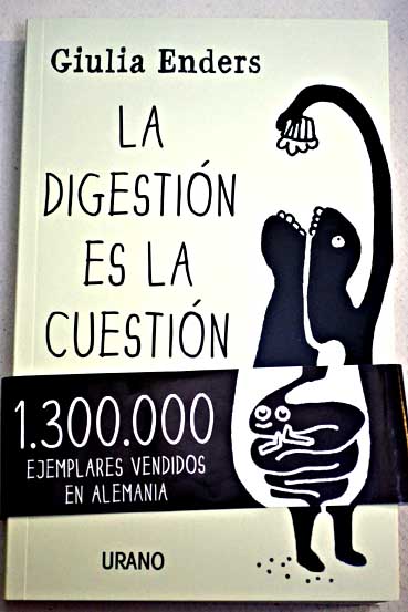 La digestión es la cuestión descubre los secretos del intestino el órgano más infravalorado del cuerpo humano / Giulia Enders