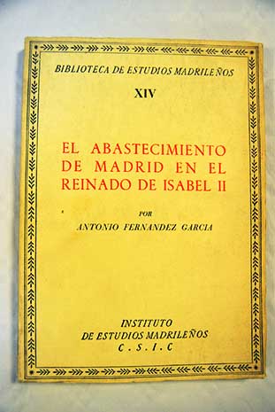 El abastecimiento de Madrid en el reinado de Isabel II La alimentacin en el Madrid romntico / Antonio Fernndez y Garca