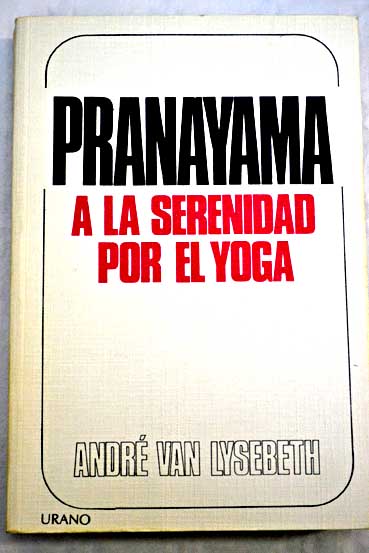Pranayama a la serenidad por el Yoga / Andr Van Lysebeth