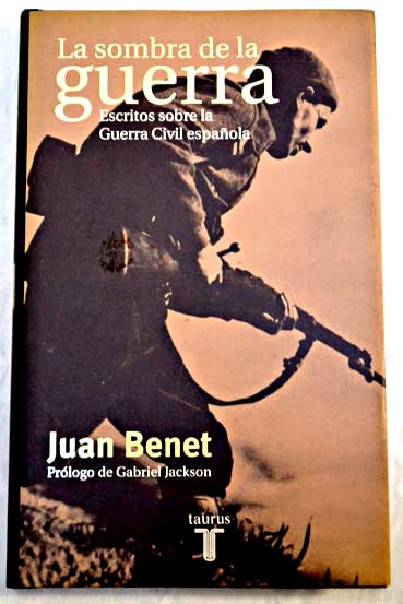 La sombra de la guerra escritos sobre la Guerra Civil espaola / Juan Benet
