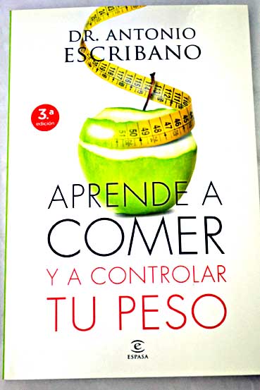 Aprende a comer y a controlar tu peso / Antonio Escribano Zafra