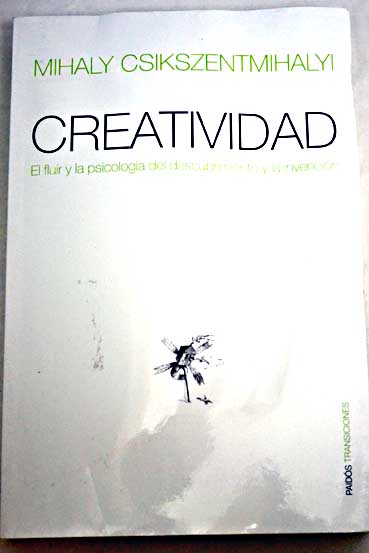 Creatividad el fluir y la psicología del descubrimiento y la invención / Mihaly Csikszentmihalyi