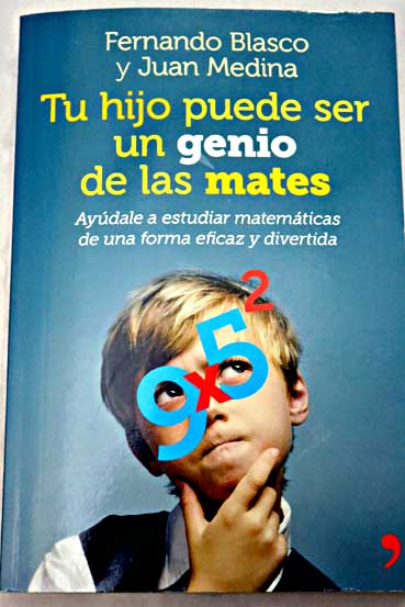 Tu hijo puede ser un genio de las mates aydale a estudiar matemticas de una forma eficaz y divertida / Fernando Blasco