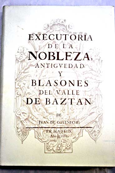 Executoria de la nobleza antiguedad y blasones del Valle de Baztan / Juan de Goyeneche