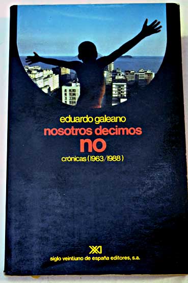 Nosotros decimos no crnicas 1963 1988 / Eduardo Galeano