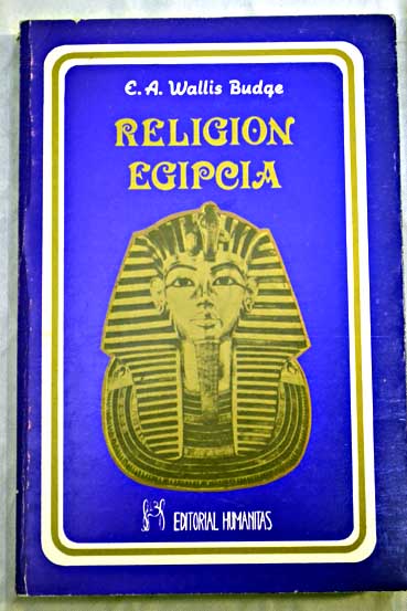 Religin egipcia ideario egipcio del ms all vida despus de la vida en el antiguo Egipto / E A Wallis Budge