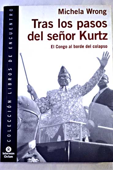 Tras los pasos del seor Kurtz el Congo al borde del colapso / Michela Wrong