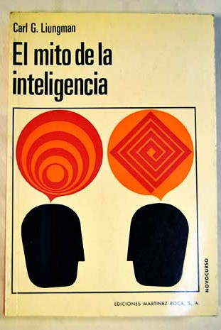 El mito de la inteligencia Un libro sobre la inteligencia la herencia y el medio ambiente / Carl G Liungman