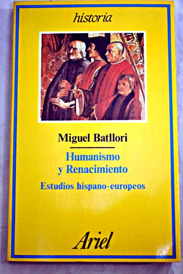 Humanismo y renacimiento estudios hispano europeos / Miguel Batllori