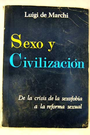 Sexo y civilizacin de la crisis de la sexofobia a la reforma sexual / Luigi de Marchi