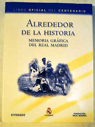 Alrededor de la historia memoria grfica del Real Madrid / Luis Miguel Gonzlez