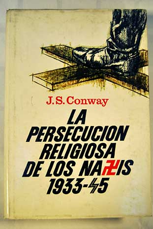 La persecucin religiosa de los nazis 1933 1945 / J S Conway