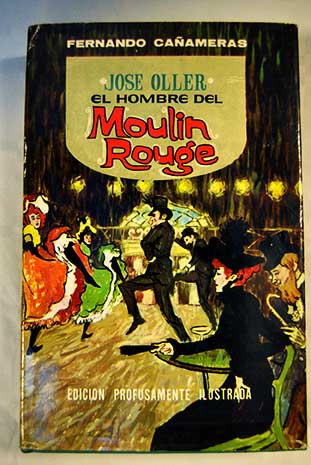 Jos Oller y su poca El hombre del Moulin Rouge / Ferran Canyameres
