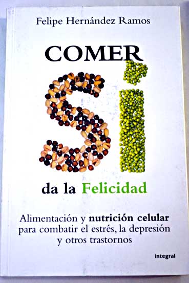 Comer s da la felicidad alimentacin para combatir el estrs la depresin y otros trastornos / Felipe Hernndez Ramos