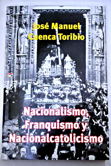 Nacionalismo franquismo y nacionalcatolicismo / Jos Manuel Cuenca Toribio