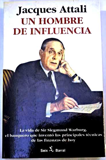 Un hombre de influencia Sir Siegmund Warburg 1902 1982 / Jacques Attali