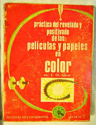 Prctica del revelado y positivado de las pelculas y papeles en color / Ernst Ch Gehret