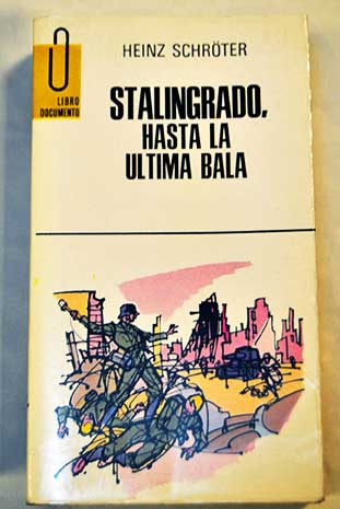 Stalingrado hasta la ltima bala / Heinz Schrter