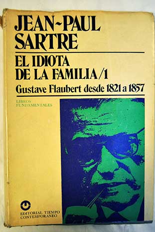 El idiota de la familia Tomo 1 Gustave Flaubert desde 1821 a 1857 / Jean Paul Sartre