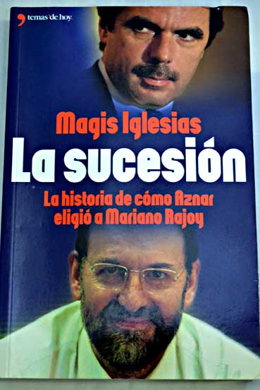 La sucesión la historia de cómo Aznar eligió a Mariano Rajoy / Magis Iglesias
