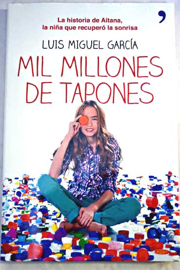 Mil millones de tapones la historia de Aitana la nia que recuper la sonrisa / Luis Miguel Garca