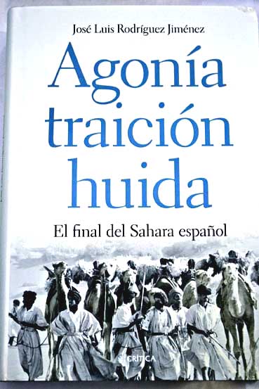 Agonia traicion huida El final del Sahara espaol / Jos Luis Rodriguez Jimenez