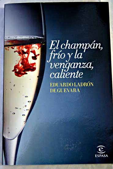 El champan frio y la venganza caliente / Eduardo Ladron de Guevara
