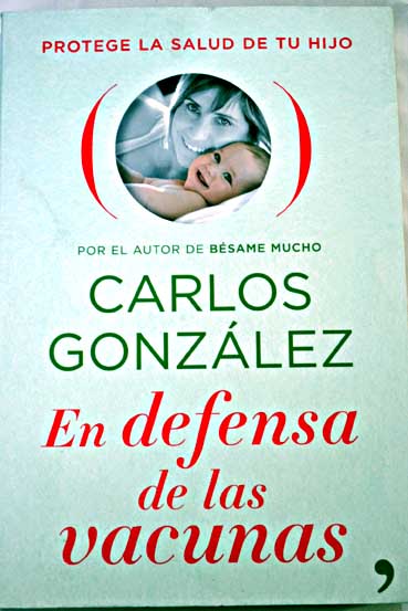 En defensa de las vacunas protege la salud de tu hijo / Carlos Gonzlez