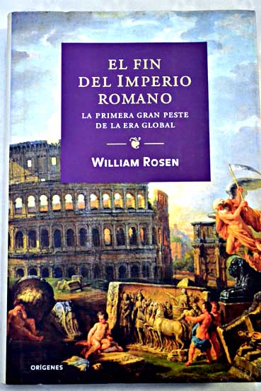 El fin del Imperio Romano la primera gran peste de la era global / William Rosen