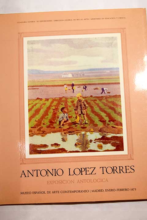 Antonio Lpez Torres Exposicin antolgica Museo Espaol de Arte Contemporaneo Madrid Enero Febrero 1973 / Antonio Lpez Torres