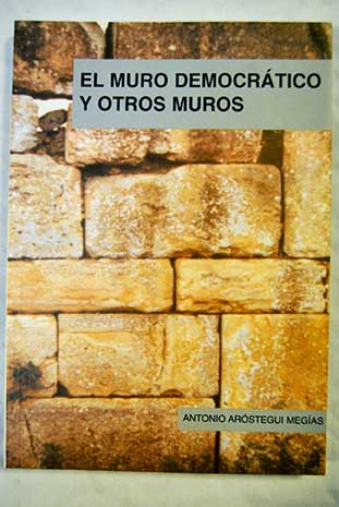 El muro democrtico y otros muros / Antonio Arstegui