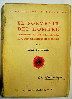 El porvenir del hombre La idea del hombre y la Historia El puesto del hombre en el Cosmos / Max Scheler