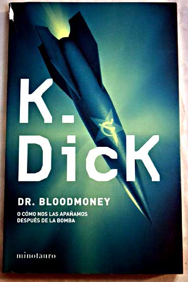Dr Bloodmoney o Cmo nos las apaamos despus de la bomba / Philip K Dick