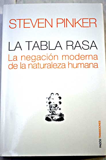 La tabla rasa la negacin moderna de la naturaleza humana / Steven Pinker