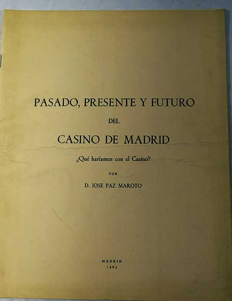 Pasado presente y futuro del Casino de Madrid qué hariamos con el Casino / José Paz Maroto