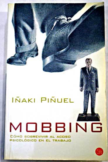 Mobbing cmo sobrevivir al acoso psicolgico en el trabajo / Iaki Piuel