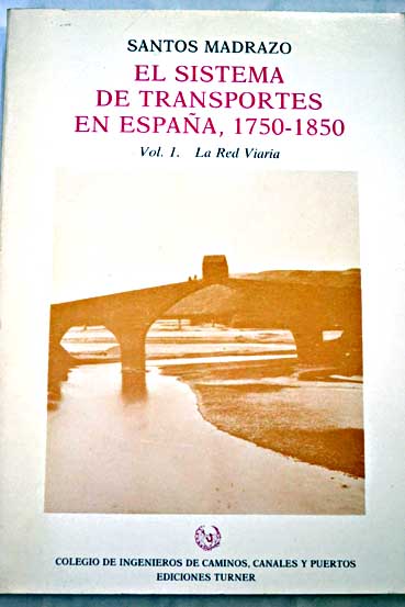 El sistema de transportes en España 1750 1850 Tomo I / Santos Madrazo