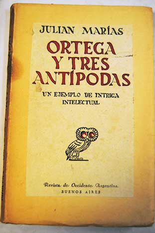Ortega y tres antpodas un ejemplo de intriga intelectual / Julin Maras