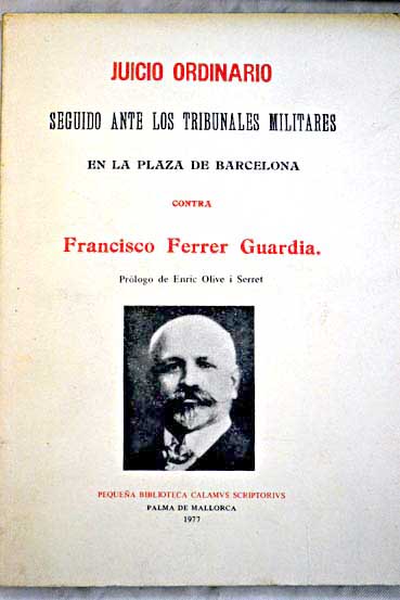 Juicio ordinario seguido ante los tribunales militares en la plaza de Barcelona contra Francisco Ferrer Guardia / Francisco Ferrer Guardia