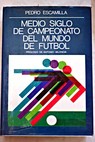 Medio siglo de campeonato del mundo de fútbol / Pedro Escamilla