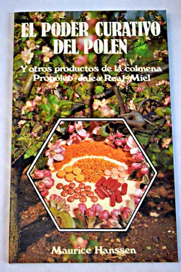 El poder curativo del polen y otros elementos de la colmena propleo jalea real miel / Maurice Hanssen