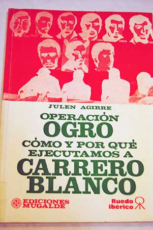 Operación ogro cómo y por qué ejecutamos a Carrero Blanco / Julen Agirre