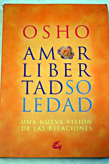 Amor libertad y soledad una nueva visin de las relaciones / Osho